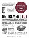 Retirement 101 From 401  Plans and Social Security Benefits to Asset Management and Medical Insurance Your Complete Guide to Preparing for the Future You Want