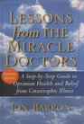 Lessons from The Miracle Doctors: A Step-by-Step Guide to Optimum Health and Relief from Catastrophic Illness