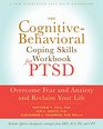 The Cognitive Behavioral Coping Skills Workbook for PTSD: Overcome Fear and Anxiety and Reclaim Your Life