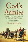 God's Armies Crusade and Jihad Origins History Aftermath