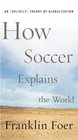 How Soccer Explains the World  An Unlikely Theory of Globalization