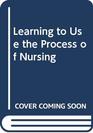 Learning to Use the Process of Nursing