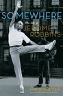 Somewhere A Life of Jerome Robbins