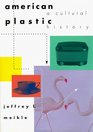 American Plastic A Cultural History