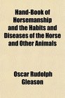 HandBook of Horsemanship and the Habits and Diseases of the Horse and Other Animals