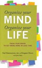 Organize Your Mind Organize Your Life Train Your Brain to Get More Done in Less Time