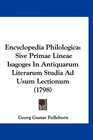 Encyclopedia Philologica Sive Primae Lineae Isagoges In Antiquarum Literarum Studia Ad Usum Lectionum