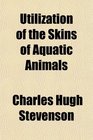 Utilization of the Skins of Aquatic Animals