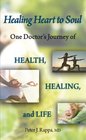 Healing Heart to Soul One Doctor's Journey of Health Healing and Life