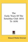 The Early Years Of The Saturday Club 1855 To 1870