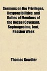 Sermons on the Privileges Responsibilities and Duties of Members of the Gospel Covenant Septuagesima Lent Passion Week