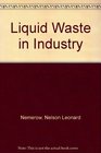 Liquid Waste of Industry Theories Practices and Treatment