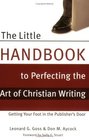 The Little Handbook to Perfecting the Art of Christian Writing Getting Your Foot in the Publisher's Door
