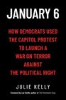January 6 How Democrats Used the Capitol Protest to Launch a War on Terror Against the Political Right