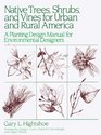 Native Trees Shrubs and Vines for Urban and Rural America A Planting Design Manual for Environmental Designers