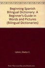 Beginning Spanish Bilingual Dictionary A Beginner's Guide in Words and Pictures