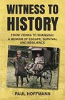 Witness to History From Vienna to Shanghai A Memoir of Escape Survival and Resilience
