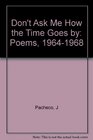 Don't Ask Me How the Time Goes by Poems 19641968