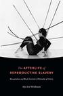 The Afterlife of Reproductive Slavery: Biocapitalism and Black Feminism?s Philosophy of History