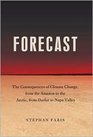 Forecast The Consequences Of Climate Change From The Amazon To The Arctic From Darfur To Napa Valley