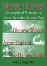 Noble Lives  Biographical Portraits of Three Remarkable Gay MenGlenway Wescott Aaron Copland and Dag Hammarskjold