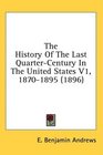 The History Of The Last QuarterCentury In The United States V1 18701895