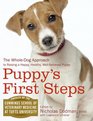 Puppy's First Steps The WholeDog Approach to Raising a Happy Healthy WellBehaved Puppy