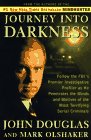 Journey Into Darkness Follow the FBI's Premier Investigative Profiler as He Penetrates the Minds and Motives of the Most Terrifying Serial Criminals