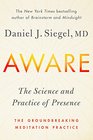 Aware The Science and Practice of Presence  A Complete Guide to the Groundbreaking Wheel of Awareness Meditation Practice