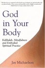 God in Your Body Kabbalah Mindfulness and Embodied Spiritual Practice