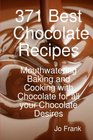 371 Best Chocolate Recipes Mouthwatering Baking and Cooking with Chocolate for all your Chocolate Desires