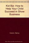 Kid Biz How to Help Your Child Succeed in Show Business