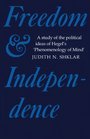 Freedom and Independence A Study of the Political Ideas of Hegel's Phenomenology of Mind