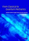 From Classical to Quantum Mechanics  An Introduction to the Formalism Foundations and Applications