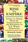 Rise to Empire Justice vs Power From the Colonization of the Philippines to US World Domination