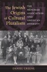 The Jewish Origins of Cultural Pluralism The Menorah Association and American Diversity