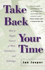 Take Back Your Time How to Regain Control of Work Information and Technology