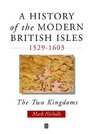 A History of the Modern British Isles 15291603 The Two Kingdoms