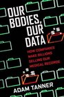 Our Bodies Our Data How Companies Make Billions Selling Our Medical Records