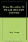 Christ Revealed Or the Old Testament Explained
