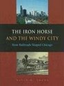 The Iron Horse And The Windy City How Railroads Shaped Chicago