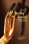 Being Good Buddhist Ethics for Everyday Life