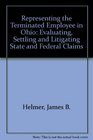 Representing the Terminated Employee in Ohio Evaluating Settling and Litigating State and Federal Claims