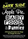 The Dark Side of Apple Pie, Baby Food, and Bunnies: 220 Scary Facts about the Things You Thought You Loved