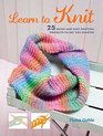 Learn to Knit 25 quick and easy knitting projects to get you started