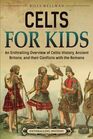 Celts for Kids An Enthralling Overview of Celtic History Ancient Britons and Their Conflicts with the Romans