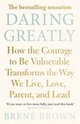 Daring Greatly How the Courage to be Vulnerable Transforms the Way We Live Love Parent and Lead
