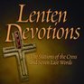 Lenten Devotions The Stations of the Cross and Seven Last Words
