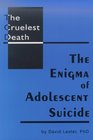 The Cruelest Death The Enigma of Adolescent Suicide