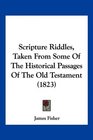 Scripture Riddles Taken From Some Of The Historical Passages Of The Old Testament